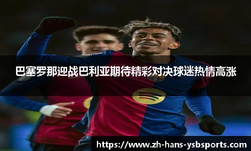 巴塞罗那迎战巴利亚期待精彩对决球迷热情高涨