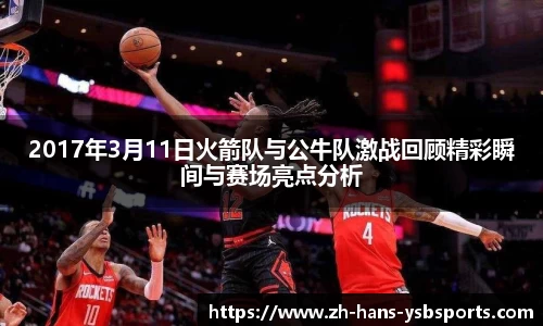 2017年3月11日火箭队与公牛队激战回顾精彩瞬间与赛场亮点分析